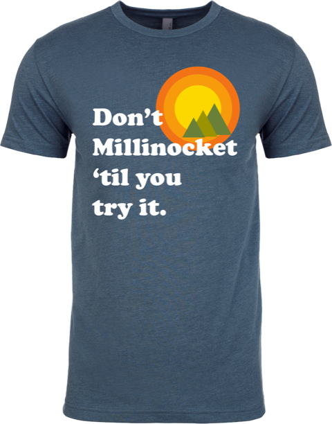 Don't Millinocket Till you try it
